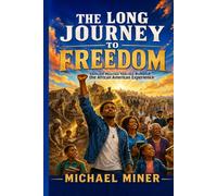 The Long Journey to Freedom: Untold Human Stories Behind the African American Experience