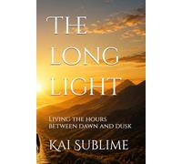 The long light: Living the hours between dawn and dusk (The Sovereign Life)