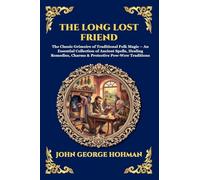 The Long Lost Friend: The Classic Grimoire of Traditional Folk Magic - An Essential Collection of Ancient Spells, Healing Remedies, Charms & Protective Pow-Wow Traditions (304)
