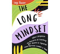 The Long Mindset - Oltre l’urgenza: un percorso di coaching per crescere come persona, leader e team: Allena la lungimiranza per costruire risultati che durano.
