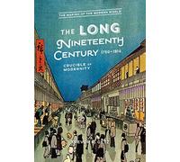 The Long Nineteenth Century, 1750-1914: Crucible of Modernity (The Making of the Modern World)