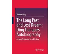 The Long Past and Lost Dream: Ding Tianque's Autobiography: A Living Testament to Art History