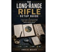The Long-Range Rifle Setup Guide: A Clear Guide to Choosing the Right Rifle, Optic, Caliber, and Gear Without Wasting Money (Modern Military Weapons History)