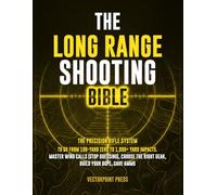 The Long Range Shooting Bible: The Precision Rifle System to Go from 100-Yard Zero to 1,000+ Yard Impacts. Master Wind Calls (Stop Guessing), Choose the Right Gear, Build Your DOPE, Save Ammo