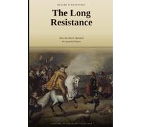 The Long Resistance: How the Dutch Defeated the Spanish Empire