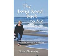The Long Road Back to Me: A Journey from an Emotionally Destructive Marriage to a Life of Joy