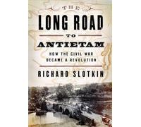 The Long Road to Antietam: How the Civil War Became a Revolution