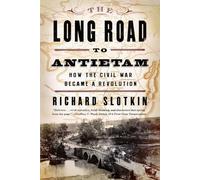 The Long Road to Antietam: How the Civil War Became a Revolution