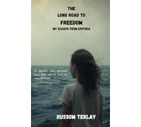 The long road to freedom - My escape from Eritrea: From the dictatorship through the desert and the sea - An odyssey to Europe