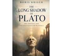 THE LONG SHADOW OF PLATO: THE ONENESS AND THE EMANATION OF PLOTINUS