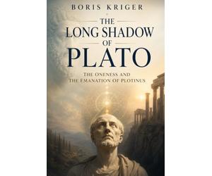 THE LONG SHADOW OF PLATO: THE ONENESS AND THE EMANATION OF PLOTINUS