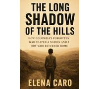The Long Shadow of the Hills: How Colombia’s Forgotten War Shaped a Nation and a Boy Who Returned Home