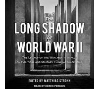 The Long Shadow of World War II: The Legacy of the War and its Impact on Political and Military Thinking since 1945