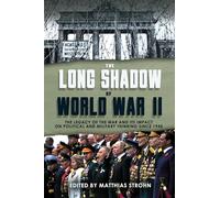 The Long Shadow of World War II: The Legacy of the War and its Impact on Political and Military Thinking since 1945