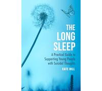 The Long Sleep : A Practical Guide to Supporting Young People with Suicidal Thoughts