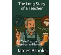 The Long Story of a Teacher: Tall Tales From the Classroom and Beyond