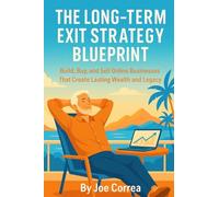 The Long-Term Exit Strategy Blueprint: Build, Buy, and Sell Online Businesses That Create Lasting Wealth and Legacy: 10 (Digital Dealmakers)