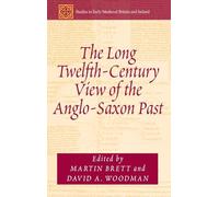 The Long Twelfth-Century View of the Anglo-Saxon Past (Studies in Early Medieval Britain and Ireland)