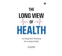 The Long View of Health: An Integrative Roadmap for Lasting Vitality