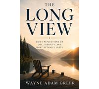 THE LONG VIEW: Quiet Reflections on Life, Identity and What Actually Lasts