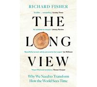 The Long View : Why We Need to Transform How the World Sees Time