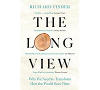 The Long View: Why We Need to Transform How the World Sees Time