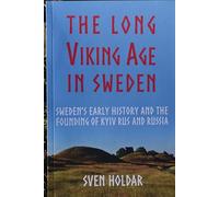 The Long Viking Age in Sweden: Sweden's Early History and the Founding of Kyiv Rus and Russia
