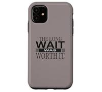 The Long wait was worth it Congratulation gifts for women Case for iPhone 11