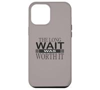 The Long wait was worth it Congratulation gifts for women Case for iPhone 12 Pro Max