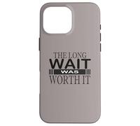The Long wait was worth it Congratulation gifts for women Case for iPhone 16 Pro Max
