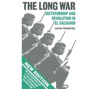 The Long War: Dictatorship and Revolution in El Salvador