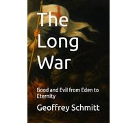 The Long War: Good and Evil from Eden to Eternity
