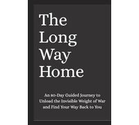 The Long Way Home: An 80-Day Guided Journey to Unload the Invisible Weight of War and Find Your Way Back to You