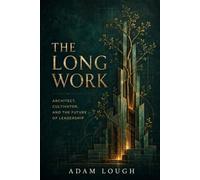 The Long Work: Architect, Cultivator, and the Future of Leadership