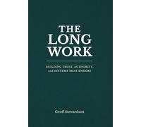 The Long Work: Building Trust, Authority, and Systems That Endure (Legacy Leader)