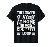 The Longer I Stay At Home The More Homeless I Look T-Shirt