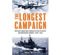 The Longest Campaign: Britain's Maritime Struggle in the Atlantic and Northwest Europe, 1939-1945