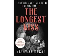 The Longest Kiss : The Life and Times of Devika Rani