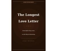 The longest love letter - Parenting: What your child actually needs, from before they arrive to who they are becoming