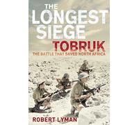 The Longest Siege: Tobruk - the Battle that Saved North Africa