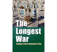 The Longest War: Saddam's Fall to Khomeini's Rise