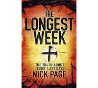 The Longest Week : The truth about Jesus' last days