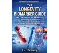 The Longevity Biomarker Guide: The Tests That Reveal What’s Really Happening in Your Body. From Blood Work and Gut Health to Advanced Scans for ... Longer (The Longevity Optimization Series)