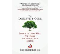 The Longevity Code: Secrets to Living Well For Longer From The Front Lines of Science