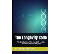 The Longevity Code: The Daily Decisions That Extend Life-and the Medication Mistakes That Don’t