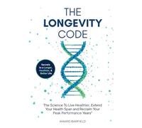 The Longevity Code: The Science To Live Healthier, Extend Your Health Span and Reclaim Your Peak Performance Years