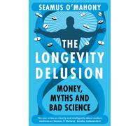 The Longevity Delusion : Money, Myths and Bad Science