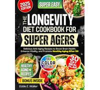 The Longevity Diet Cookbook for Super Agers: Delicious Anti-Aging Recipes to Boost Brain Health, Enhance Vitality, and Promote Healthy Aging After 50
