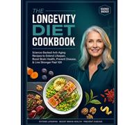 The Longevity Diet Cookbook: Science-Backed Anti-Aging Recipes to Extend Lifespan, Boost Brain Health, Prevent Disease & Live Stronger Past 100