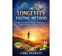 The Longevity Fasting Method: How Intermittent Fasting, Autophagy, and Metabolic Reset Can Improve Health and Extend Lifespan (The Longevity Optimization Series)